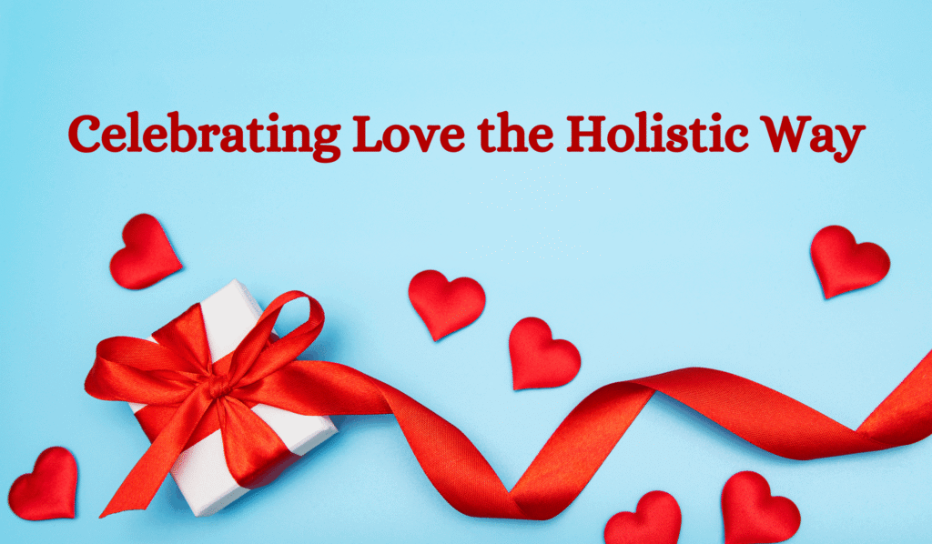 Celebrating Valentine’s Day with Holistic Wellness: Love, Connection, and Self-Care